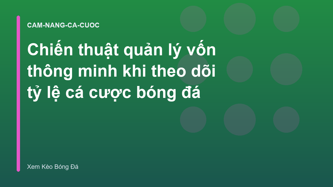 Chiến thuật quản lý vốn thông minh khi theo dõi tỷ lệ cá cược bóng đá