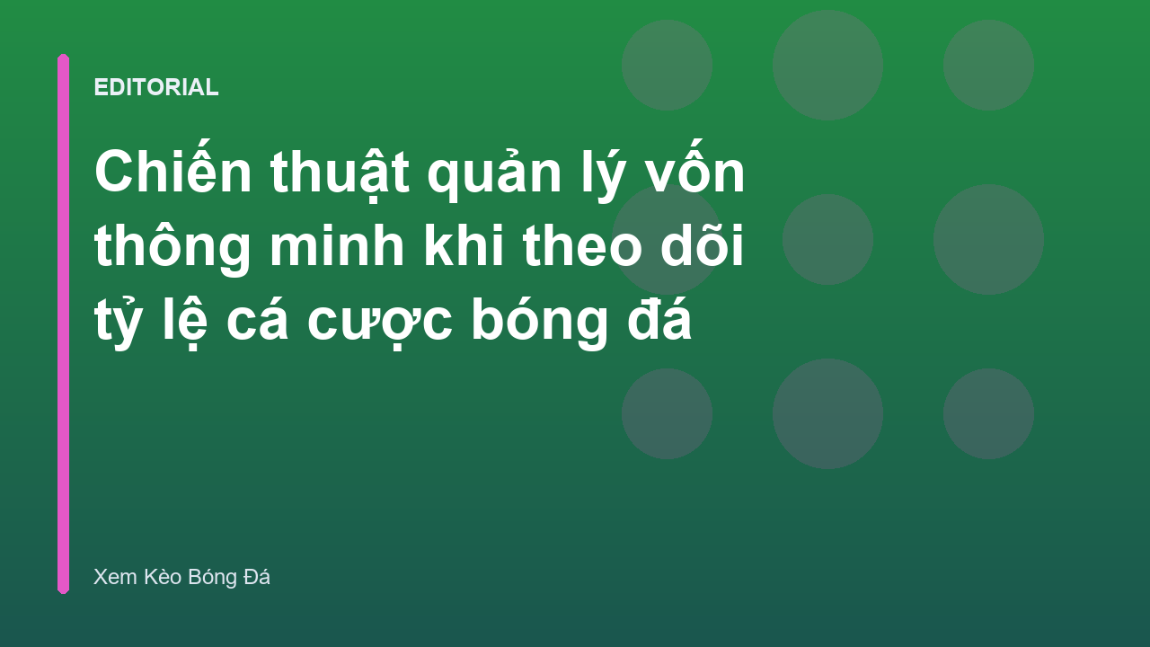 Chiến thuật quản lý vốn thông minh trong cá cược bóng đá