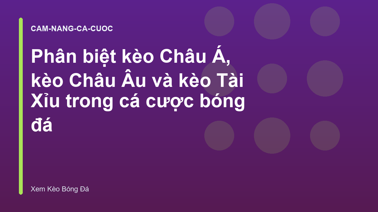 Phân biệt kèo Châu Á, kèo Châu Âu và kèo Tài Xỉu trong cá cược bóng đá